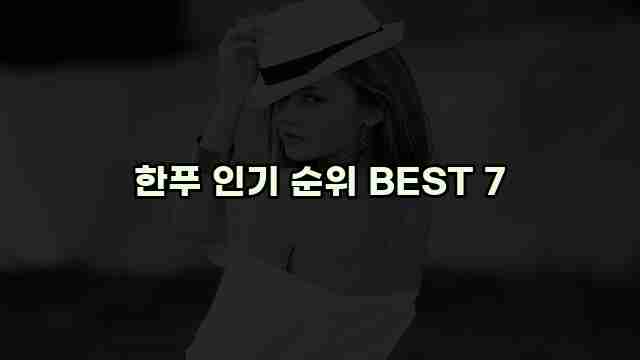 한푸 인기 순위 BEST 7