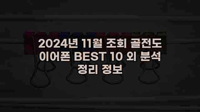 2024년 11월 조회 골전도 이어폰 BEST 10 외 분석 정리 정보