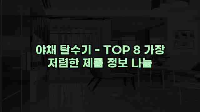 야채 탈수기 - TOP 8 가장 저렴한 제품 정보 나눔