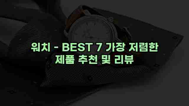 워치 - BEST 7 가장 저렴한 제품 추천 및 리뷰